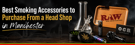 Best Smoking Accessories to Purchase From a Head Shop in Manchester