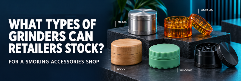 What Types Of Grinders Can Retailrs Stock In A Smoking Accessories Shop?